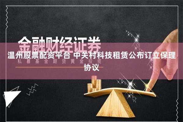 温州股票配资平台 中关村科技租赁公布订立保理协议