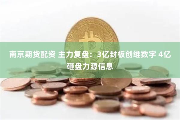 南京期货配资 主力复盘：3亿封板创维数字 4亿砸盘力源信息