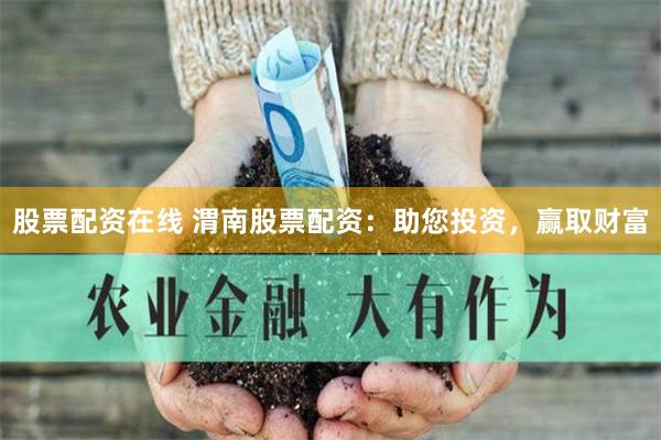 股票配资在线 渭南股票配资：助您投资，赢取财富