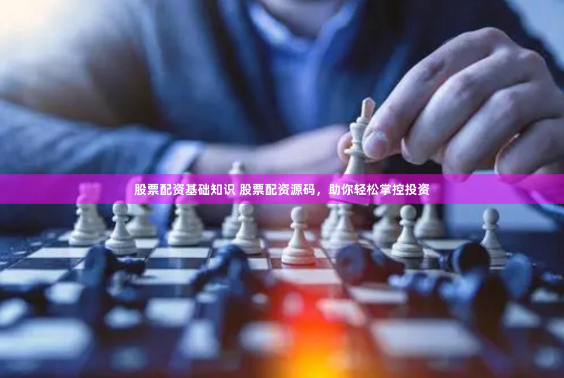 股票配资基础知识 股票配资源码，助你轻松掌控投资